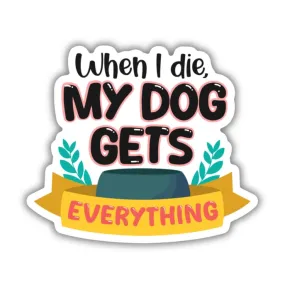 My Dog Gets Everything Sticker